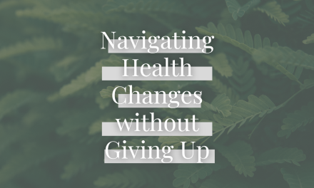 Navigating Health Changes without Giving Up