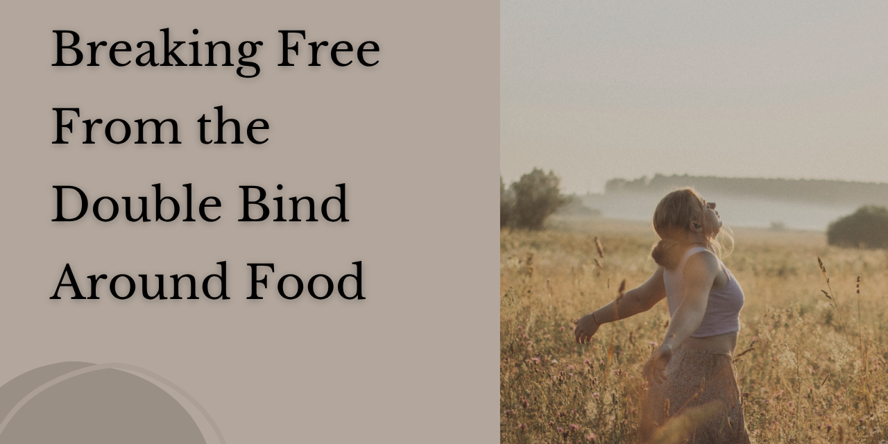 Breaking Free From the Double Bind Around Food